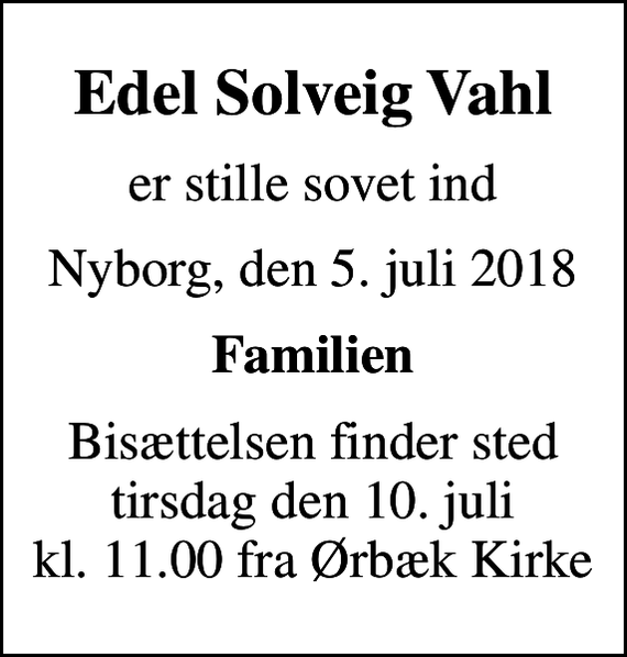 <p>Edel Solveig Vahl<br />er stille sovet ind<br />Nyborg, den 5. juli 2018<br />Familien<br />Bisættelsen finder sted tirsdag den 10. juli kl. 11.00 fra Ørbæk Kirke</p>