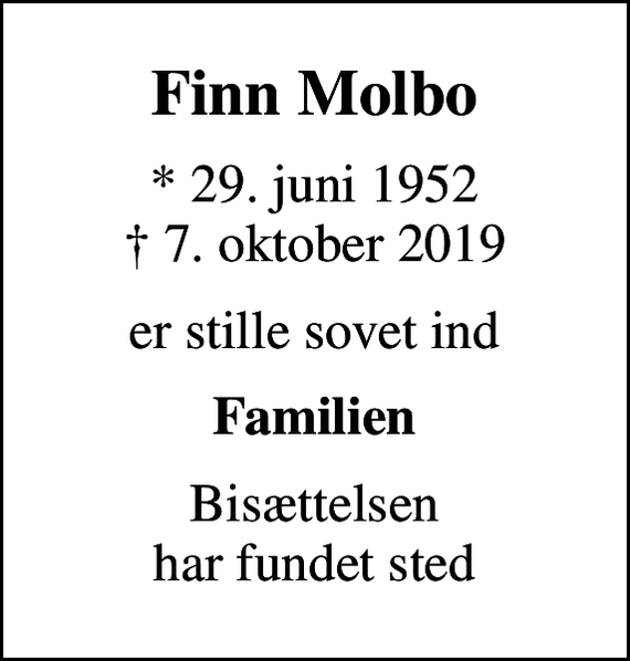 <p>Finn Molbo<br />* 29. juni 1952<br />✝ 7. oktober 2019<br />er stille sovet ind<br />Familien<br />Bisættelsen har fundet sted</p>