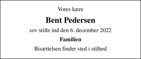 Vores kære
Bent Pedersen
sov stille ind den 6. december 2022
Familien
Bisættelsen finder sted i stilhed