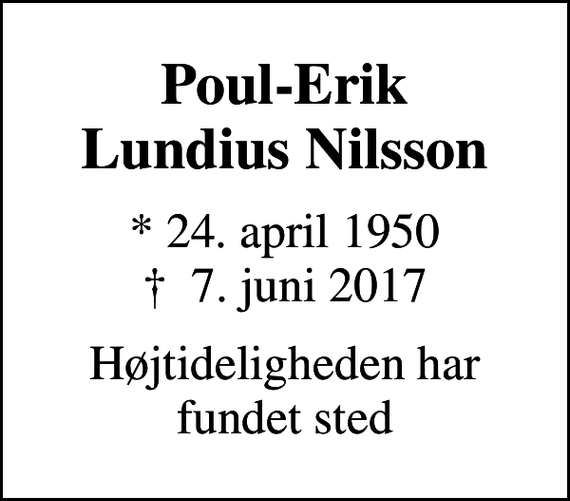 <p>Poul-Erik Lundius Nilsson<br />* 24. april 1950<br />✝ 7. juni 2017<br />Højtideligheden har fundet sted</p>