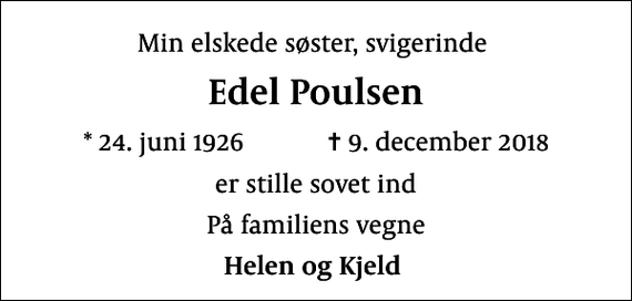 <p>Min elskede søster, svigerinde<br />Edel Poulsen<br />* 24. juni 1926 ✝ 9. december 2018<br />er stille sovet ind<br />På familiens vegne<br />Helen og Kjeld</p>