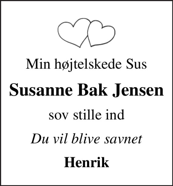 <p>Min højtelskede Sus<br />Susanne Bak Jensen<br />sov stille ind<br />Du vil blive savnet<br />Henrik</p>