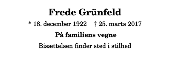 <p>Frede Grünfeld<br />* 18. december 1922 ✝ 25. marts 2017<br />På familiens vegne<br />Bisættelsen finder sted i stilhed</p>