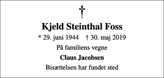 <p>Kjeld Steinthal Foss<br />* 29. juni 1944 ✝ 30. maj 2019<br />På familiens vegne<br />Claus Jacobsen<br />Bisættelsen har fundet sted</p>