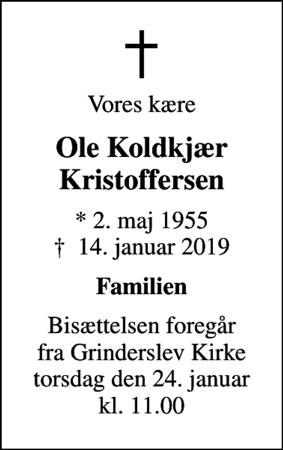 <p>Vores kære<br />Ole Koldkjær Kristoffersen<br />* 2. maj 1955<br />✝ 14. januar 2019<br />Familien<br />Bisættelsen foregår fra Grinderslev Kirke torsdag den 24. januar kl. 11.00</p>