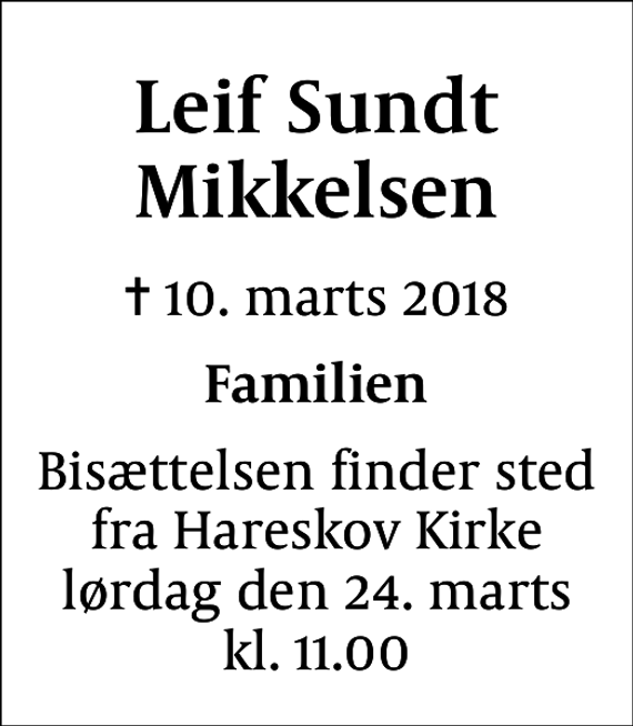<p>Leif Sundt Mikkelsen<br />✝ 10. marts 2018<br />Familien<br />Bisættelsen finder sted fra Hareskov Kirke lørdag den 24. marts kl. 11.00</p>