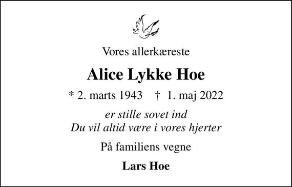 Vores allerkæreste
Alice Lykke Hoe
* 2. marts 1943    &#x271d; 1. maj 2022
er stille sovet ind Du vil altid være i vores hjerter
På familiens vegne
Lars Hoe