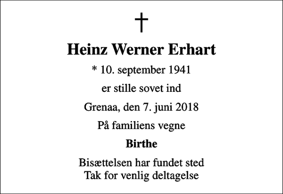 <p>Heinz Werner Erhart<br />* 10. september 1941<br />er stille sovet ind<br />Grenaa, den 7. juni 2018<br />På familiens vegne<br />Birthe<br />Bisættelsen har fundet sted Tak for venlig deltagelse</p>