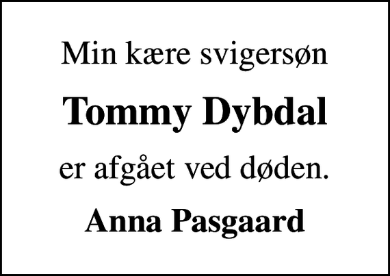 <p>Min kære svigersøn<br />Tommy Dybdal<br />er afgået ved døden.<br />Anna Pasgaard</p>