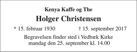 <p>Kenya Kaffe og The<br />Holger Christensen<br />* 15. februar 1930<br />† 15. september 2017<br />Begravelsen finder sted i Vedbæk Kirke mandag den 25. september kl. 14.00</p>