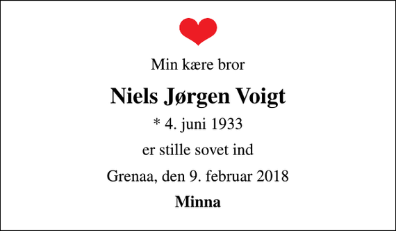 <p>Min kære bror<br />Niels Jørgen Voigt<br />* 4. juni 1933<br />er stille sovet ind<br />Grenaa, den 9. februar 2018<br />Minna</p>