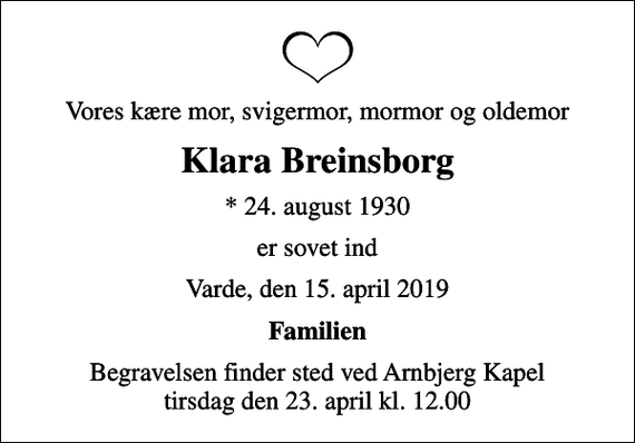 <p>Vores kære mor, svigermor, mormor og oldemor<br />Klara Breinsborg<br />* 24. august 1930<br />er sovet ind<br />Varde, den 15. april 2019<br />Familien<br />Begravelsen finder sted ved Arnbjerg Kapel tirsdag den 23. april kl. 12.00</p>