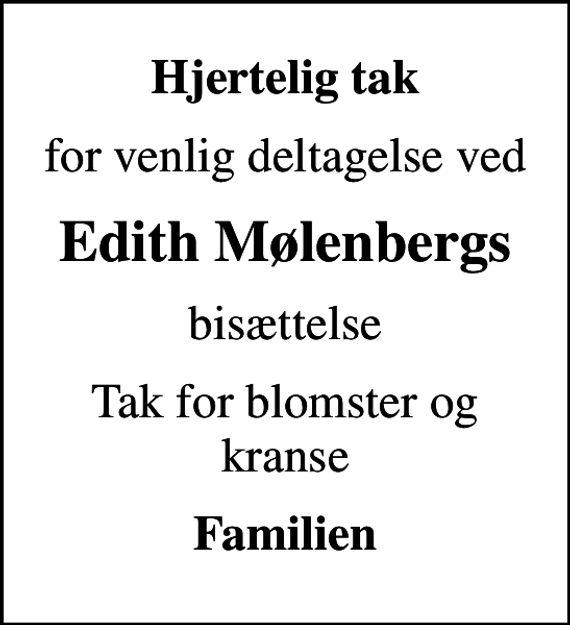 <p>Hjertelig tak<br />for venlig deltagelse ved<br />Edith Mølenbergs<br />bisættelse<br />Tak for blomster og kranse<br />Familien</p>