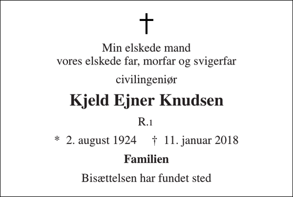 <p>Min elskede mand vores elskede far, morfar og svigerfar<br />civilingeniør<br />Kjeld Ejner Knudsen<br />R<br />*​ 2. august 1924​ †​ 11. januar 2018<br />Familien<br />Bisættelsen har fundet sted<br />1<br />.</p>