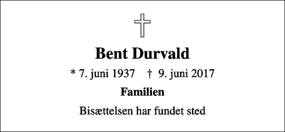 <p>Bent Durvald<br />* 7. juni 1937 ✝ 9. juni 2017<br />Familien<br />Bisættelsen har fundet sted</p>