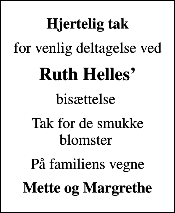 <p>Hjertelig tak<br />for venlig deltagelse ved<br />Ruth Helles<br />bisættelse<br />Tak for de smukke blomster<br />På familiens vegne<br />Mette og Margrethe</p>