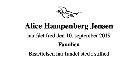<p>Alice Hampenberg Jensen<br />har fået fred den 10. september 2019<br />Familien<br />Bisættelsen har fundet sted i stilhed</p>