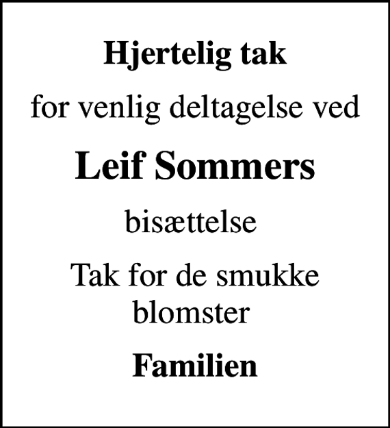 <p>Hjertelig tak<br />for venlig deltagelse ved<br />Leif Sommers<br />bisættelse<br />Tak for de smukke blomster<br />Familien</p>