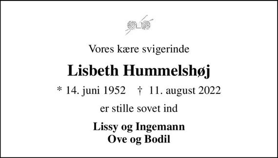 Vores kære svigerinde
Lisbeth Hummelshøj
* 14. juni 1952    &#x271d; 11. august 2022
er stille sovet ind
Lissy og Ingemann Ove og Bodil