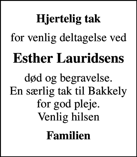 <p>Hjertelig tak<br />for venlig deltagelse ved<br />Esther Lauridsens<br />død og begravelse. En særlig tak til Bakkely for god pleje. Venlig hilsen<br />Familien</p>
