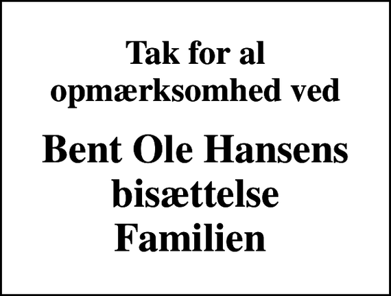 <p>Tak for al opmærksomhed ved<br />Bent Ole Hansens bisættelse Familien</p>