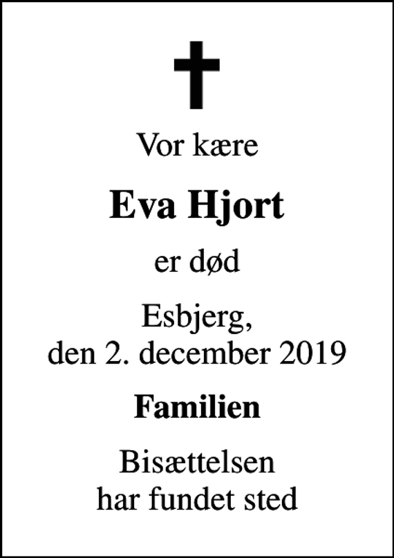 <p>Vor kære<br />Eva Hjort<br />er død<br />Esbjerg, den 2. december 2019<br />Familien<br />Bisættelsen har fundet sted</p>