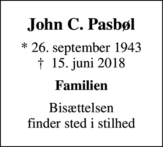 <p>John C. Pasbøl<br />* 26. september 1943<br />✝ 15. juni 2018<br />Familien<br />Bisættelsen finder sted i stilhed</p>