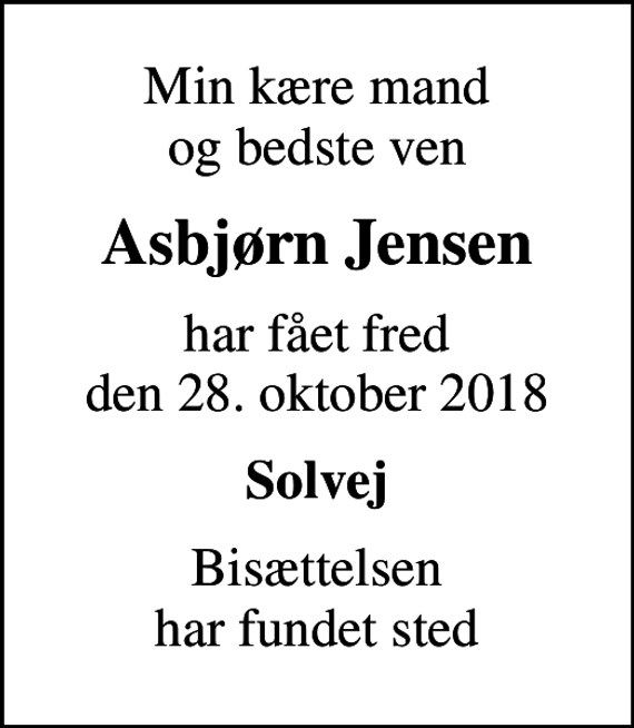<p>Min kære mand og bedste ven<br />Asbjørn Jensen<br />har fået fred den 28. oktober 2018<br />Solvej<br />Bisættelsen har fundet sted</p>