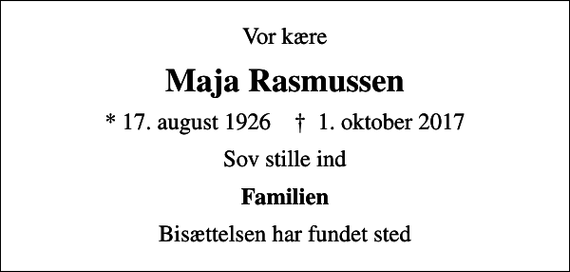 <p>Vor kære<br />Maja Rasmussen<br />* 17. august 1926 ✝ 1. oktober 2017<br />Sov stille ind<br />Familien<br />Bisættelsen har fundet sted</p>