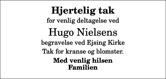 <p>Hjertelig tak<br />for venlig deltagelse ved<br />Hugo Nielsens<br />begravelse ved Ejsing Kirke<br />Tak for kranse og blomster.<br />Med venlig hilsen Familien</p>