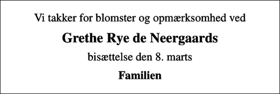 <p>Grethe Rye de Neergaards<br />bisættelse den 8. marts<br />Familien</p>