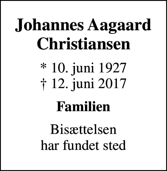 <p>Johannes Aagaard Christiansen<br />* 10. juni 1927<br />✝ 12. juni 2017<br />Familien<br />Bisættelsen har fundet sted</p>