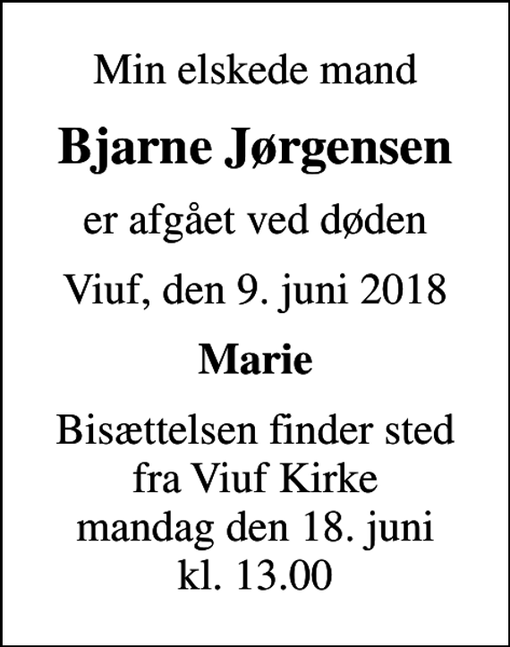 <p>Min elskede mand<br />Bjarne Jørgensen<br />er afgået ved døden<br />Viuf, den 9. juni 2018<br />Marie<br />Bisættelsen finder sted fra Viuf Kirke mandag den 18. juni kl. 13.00</p>
