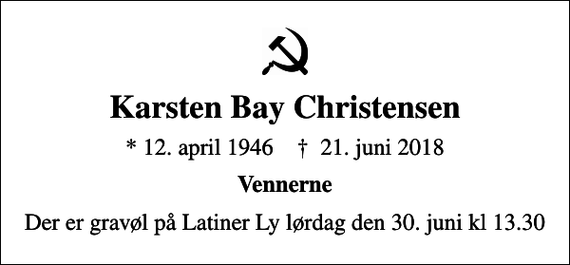 <p>Karsten Bay Christensen<br />* 12. april 1946 ✝ 21. juni 2018<br />Vennerne<br />Der er gravøl på Latiner Ly lørdag den 30. juni kl 13.30</p>