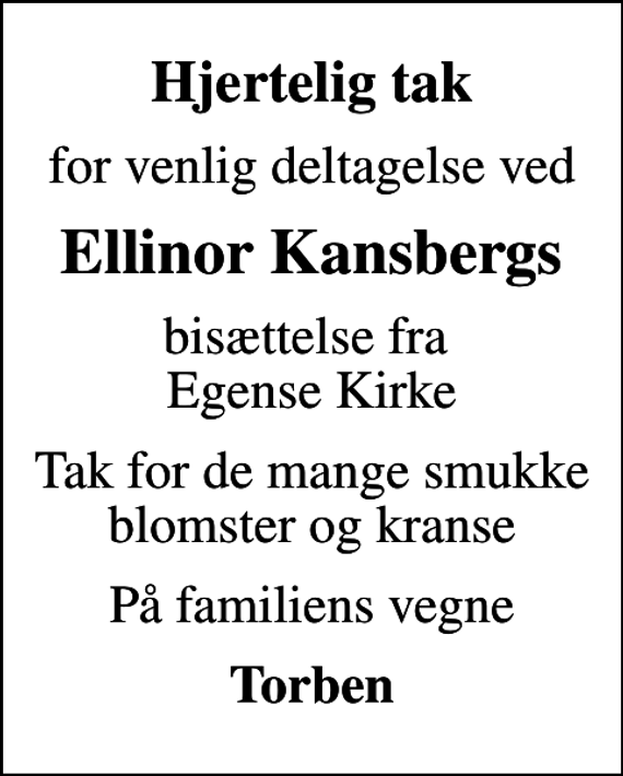 <p>Hjertelig tak<br />for venlig deltagelse ved<br />Ellinor Kansbergs<br />bisættelse fra Egense Kirke<br />Tak for de mange smukke blomster og kranse<br />På familiens vegne<br />Torben</p>