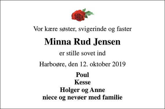 <p>Vor kære søster, svigerinde og faster<br />Minna Rud Jensen<br />er stille sovet ind<br />Harboøre, den 12. oktober 2019<br />Poul Kesse Holger og Anne niece og nevøer med familie</p>