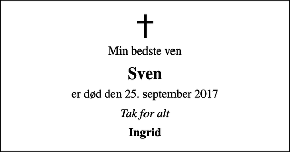 <p>Min bedste ven<br />Sven<br />er død den 25. september 2017<br />Tak for alt<br />Ingrid</p>