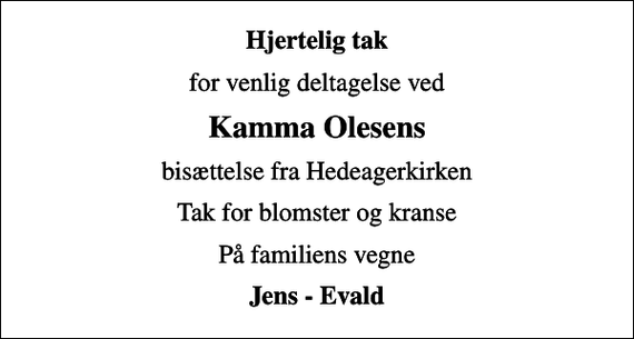 <p>Hjertelig tak<br />for venlig deltagelse ved<br />Kamma Olesens<br />bisættelse fra Hedeagerkirken<br />Tak for blomster og kranse<br />På familiens vegne<br />Jens - Evald</p>