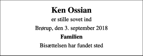 <p>Ken Ossian<br />er stille sovet ind<br />Brørup, den 3. september 2018<br />Familien<br />Bisættelsen har fundet sted</p>