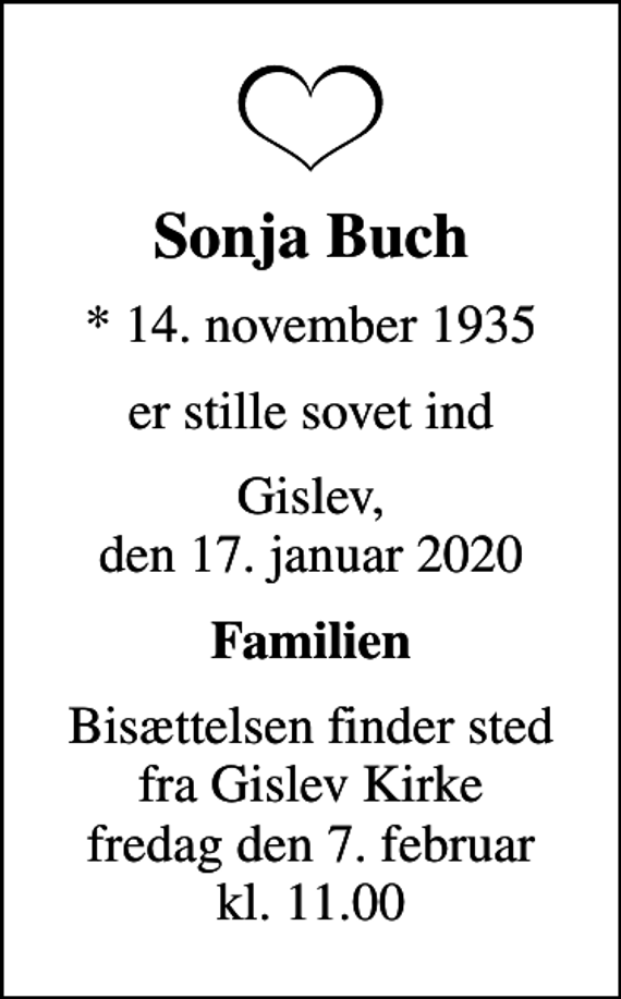 <p>Sonja Buch<br />* 14. november 1935<br />er stille sovet ind<br />Gislev, den 17. januar 2020<br />Familien<br />Bisættelsen finder sted fra Gislev Kirke fredag den 7. februar kl. 11.00</p>