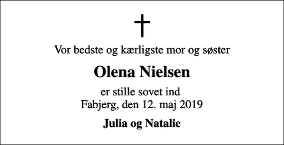 <p>Vor bedste og kærligste mor og søster<br />Olena Nielsen<br />er stille sovet ind Fabjerg, den 12. maj 2019<br />Julia og Natalie</p>