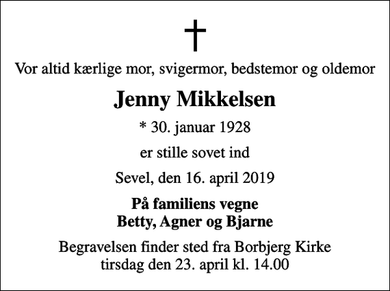 <p>Vor altid kærlige mor, svigermor, bedstemor og oldemor<br />Jenny Mikkelsen<br />* 30. januar 1928<br />er stille sovet ind<br />Sevel, den 16. april 2019<br />På familiens vegne Betty, Agner og Bjarne<br />Begravelsen finder sted fra Borbjerg Kirke tirsdag den 23. april kl. 14.00</p>