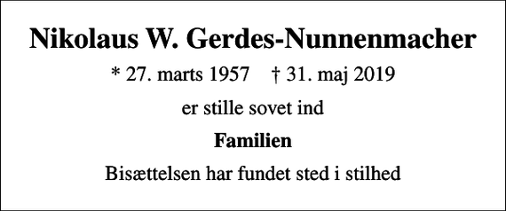 <p>Nikolaus W. Gerdes-Nunnenmacher<br />* 27. marts 1957 ✝ 31. maj 2019<br />er stille sovet ind<br />Familien<br />Bisættelsen har fundet sted i stilhed</p>