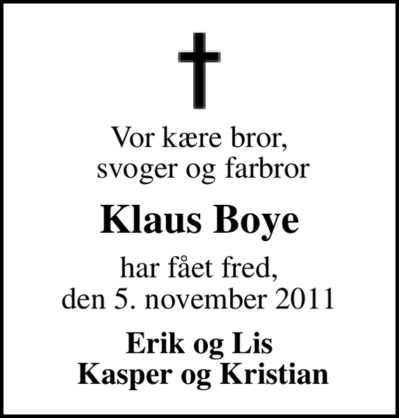 <p>Vor kære bror, svoger og farbror<br />Klaus Boye<br />har fået fred, den 5. november 2011<br />Erik og Lis Kasper og Kristian</p>
