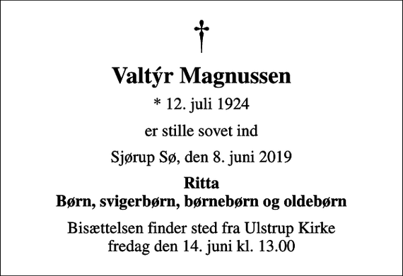 <p>Valtýr Magnussen<br />* 12. juli 1924<br />er stille sovet ind<br />Sjørup Sø, den 8. juni 2019<br />Ritta Børn, svigerbørn, børnebørn og oldebørn<br />Bisættelsen finder sted fra Ulstrup Kirke fredag den 14. juni kl. 13.00</p>