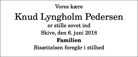 <p>Vores kære<br />Knud Lyngholm Pedersen<br />er stille sovet ind<br />Skive, den 6. juni 2018<br />Familien<br />Bisættelsen foregår i stilhed</p>