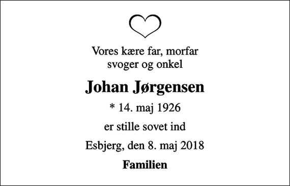 <p>Vores kære far, morfar svoger og onkel<br />Johan Jørgensen<br />* 14. maj 1926<br />er stille sovet ind<br />Esbjerg, den 8. maj 2018<br />Familien</p>
