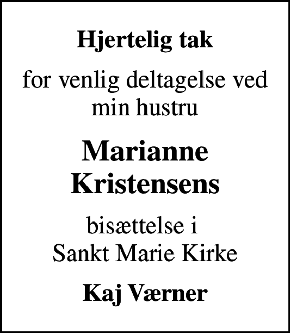 <p>Hjertelig tak<br />for venlig deltagelse ved min hustru<br />Marianne Kristensens<br />bisættelse i Sankt Marie Kirke<br />Kaj Værner</p>