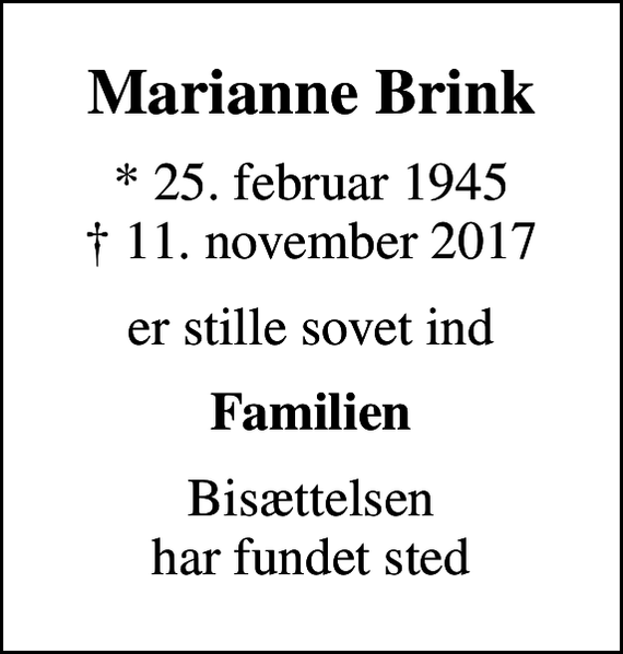 <p>Marianne Brink<br />* 25. februar 1945<br />✝ 11. november 2017<br />er stille sovet ind<br />Familien<br />Bisættelsen har fundet sted</p>