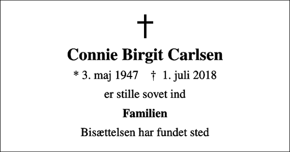 <p>Connie Birgit Carlsen<br />* 3. maj 1947 ✝ 1. juli 2018<br />er stille sovet ind<br />Familien<br />Bisættelsen har fundet sted</p>